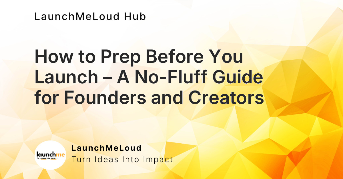 How to Prep Before You Launch – A No-Fluff Guide for Founders and Creators