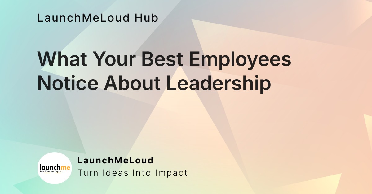 What Your Best Employees Are Observing About Your Leadership