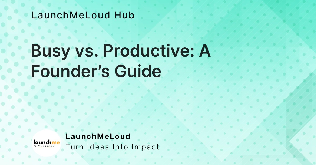 Why Busy Isn’t Always Productive: A Founder’s Insight
