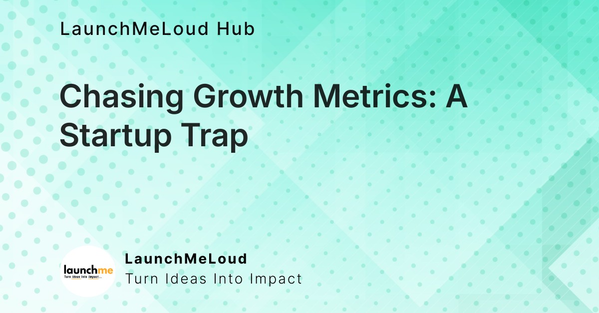 Why Chasing the Wrong Growth Metrics Can Hurt Your Startup