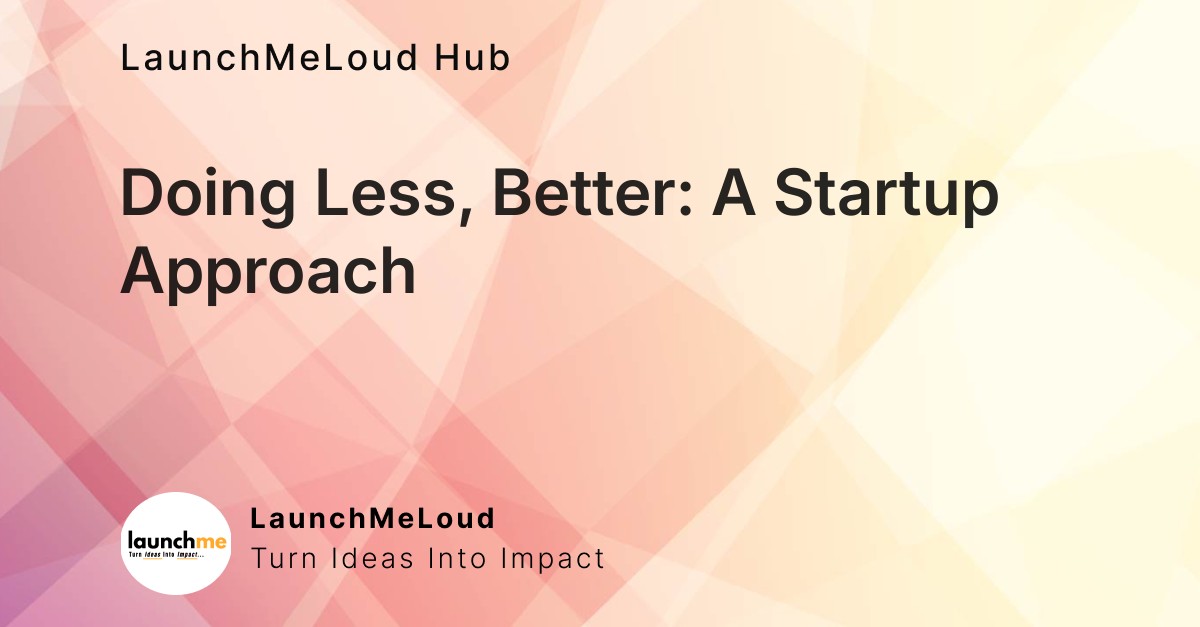 Mastering Focus: The Power of Doing Less, Better
