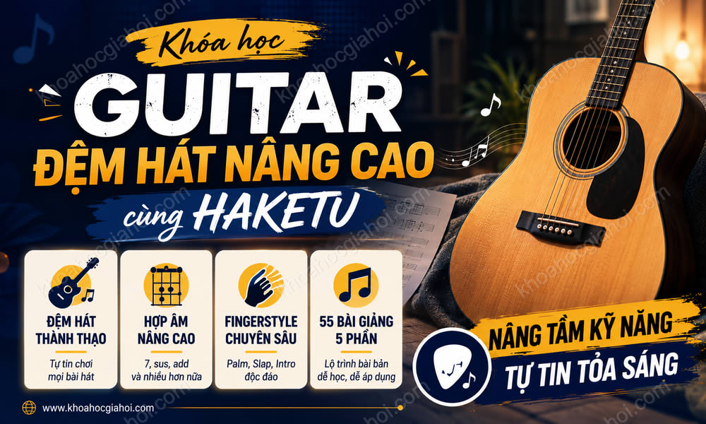 Khóa Học Guitar Đệm Hát Nâng Cao Cùng Haketu