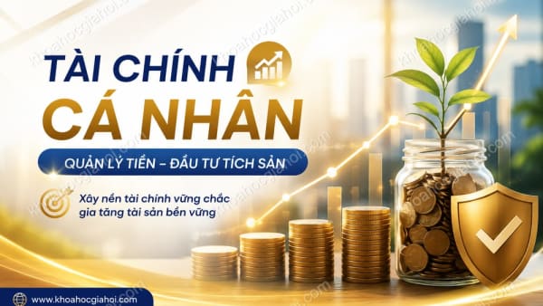 Khóa Học Tài Chính Cá Nhân – Năng Lực Quản Lý Tiền Và Hình Thành Tư Duy Đầu Tư Tích Sản