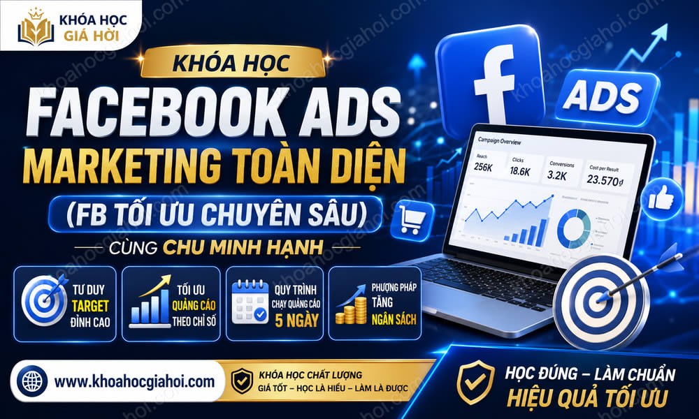 Khóa Học Facebook Ads Marketing Toàn Diện (FB Tối Ưu Chuyên Sâu) Cùng Chu Minh Hạnh