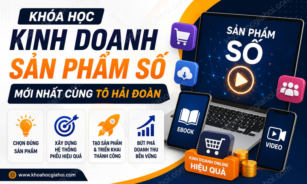 Khóa Học Kinh Doanh Sản Phẩm Số Mới Nhất Cùng Tô Hải Đoàn