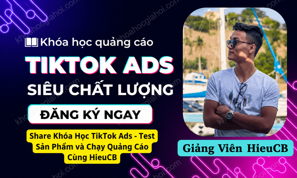 Khóa Học TikTok Ads – Test Sản Phẩm và Chạy Quảng Cáo Cùng HieuCB