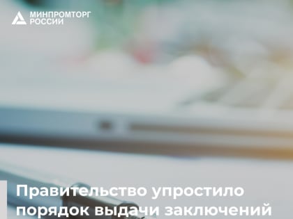 Правительство упростило порядок выдачи заключений на промышленную продукцию, не имеющую аналогов в России