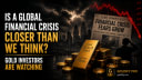 Is a Global Financial Crisis Closer Than We Think? Gold Investors Are Watching