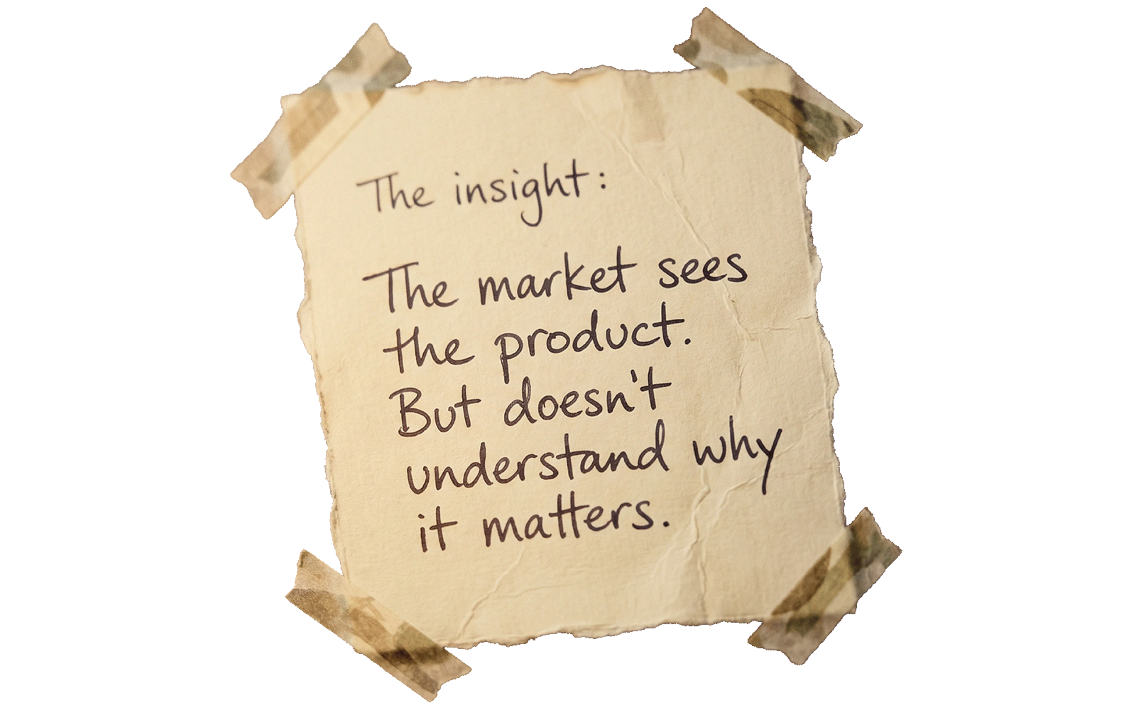The insight: the market sees the product but doesn't understand why it matters