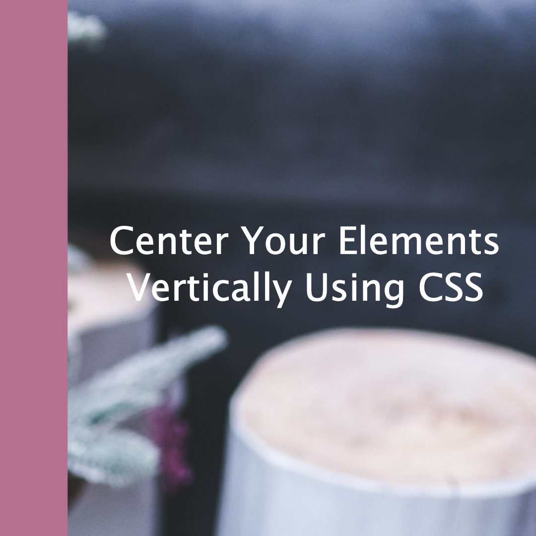 Center Your Elements Vertically Using CSS - CSS Tips and Tricks