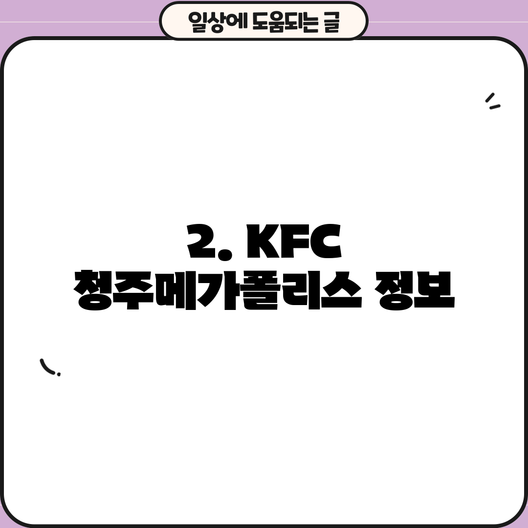 2. KFC 청주메가폴리스 정보