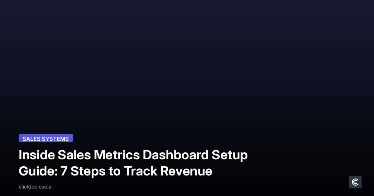 Inside Sales Metrics Dashboard Setup Guide: 7 Steps to Track Revenue