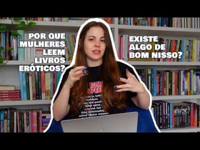 o que envolve de verdade a literatura erótic4? porque as mulheres leem hot?