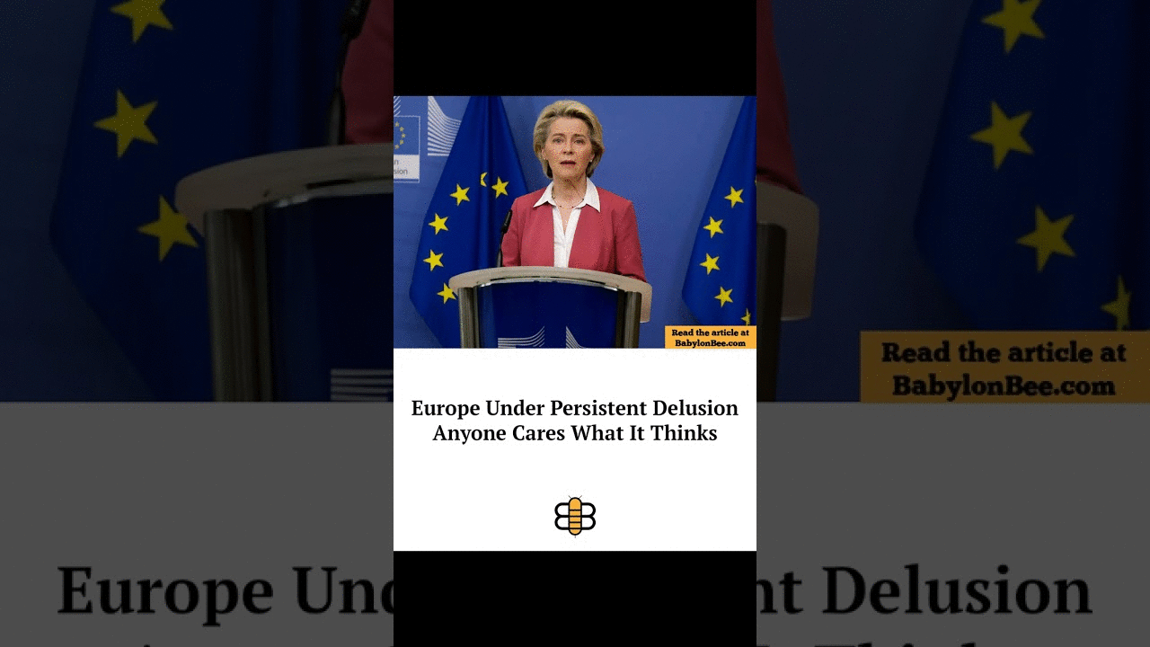 Read the article: https://babylonbee.com/news/europe-under-persistent-delusion-anyone-cares-what-it-