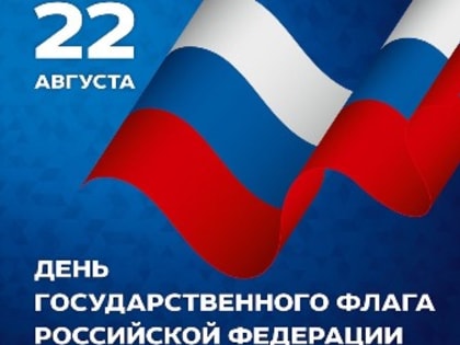 22 августа мы отмечаем День Государственного флага Российской Федерации