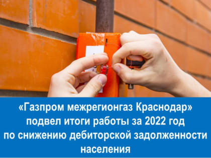 «Газпром межрегионгаз Краснодар» подвел итоги работы за 2022 год по снижению дебиторской задолженности населения  