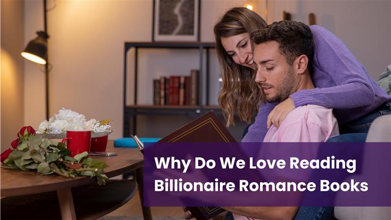 Why Do We Love Reading Billionaire Romance Books