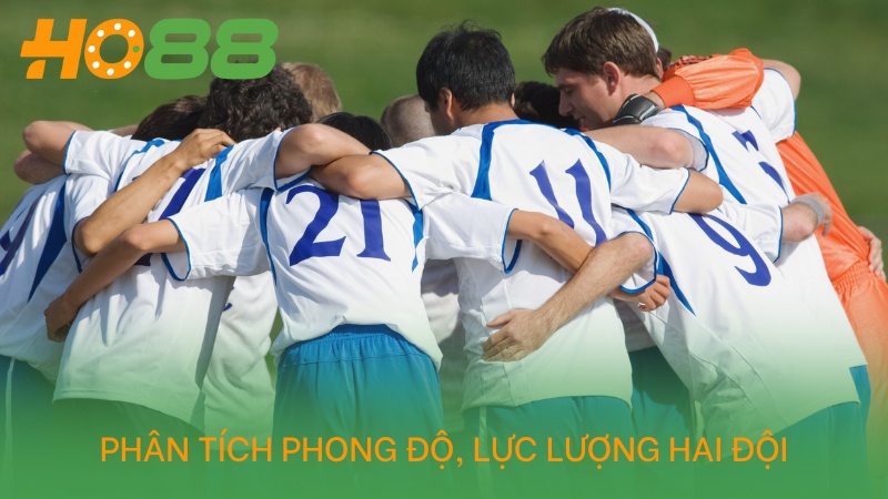 Phân tích phong độ, lực lượng hai đội