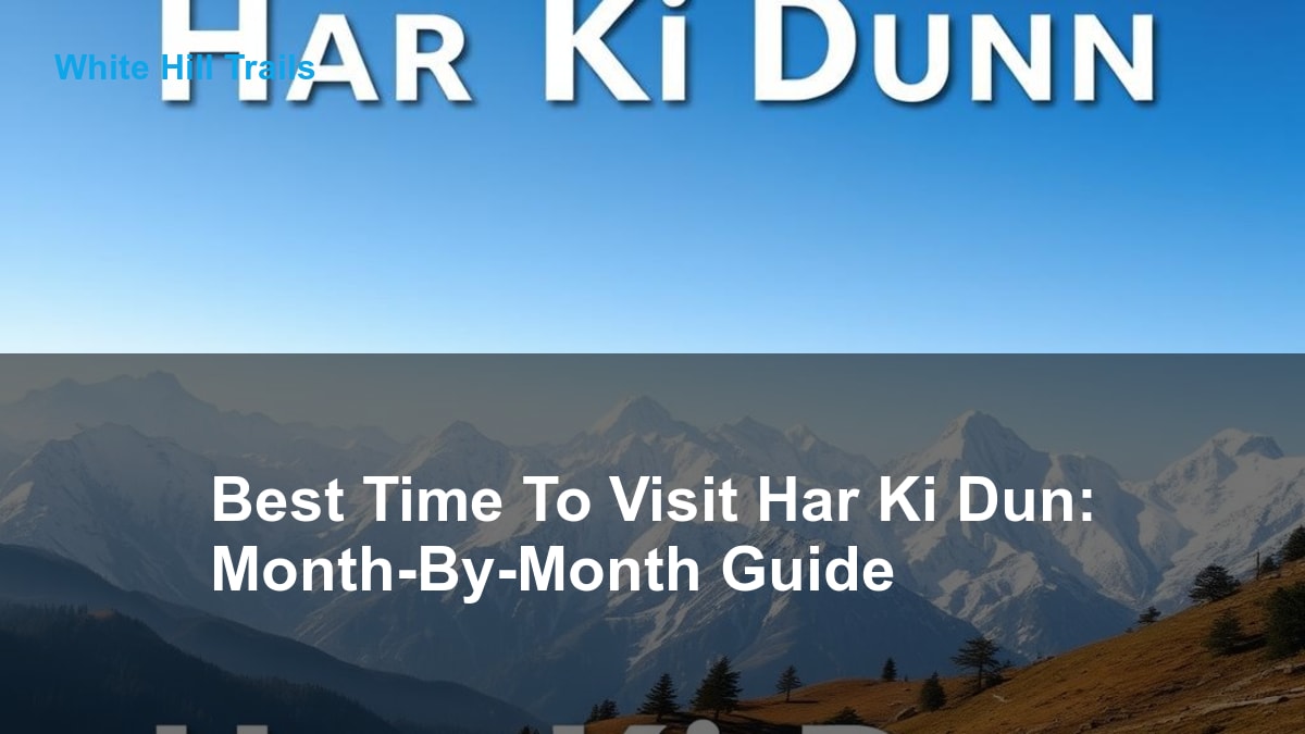 Best Time To Visit Har Ki Dun: Month-By-Month Guide