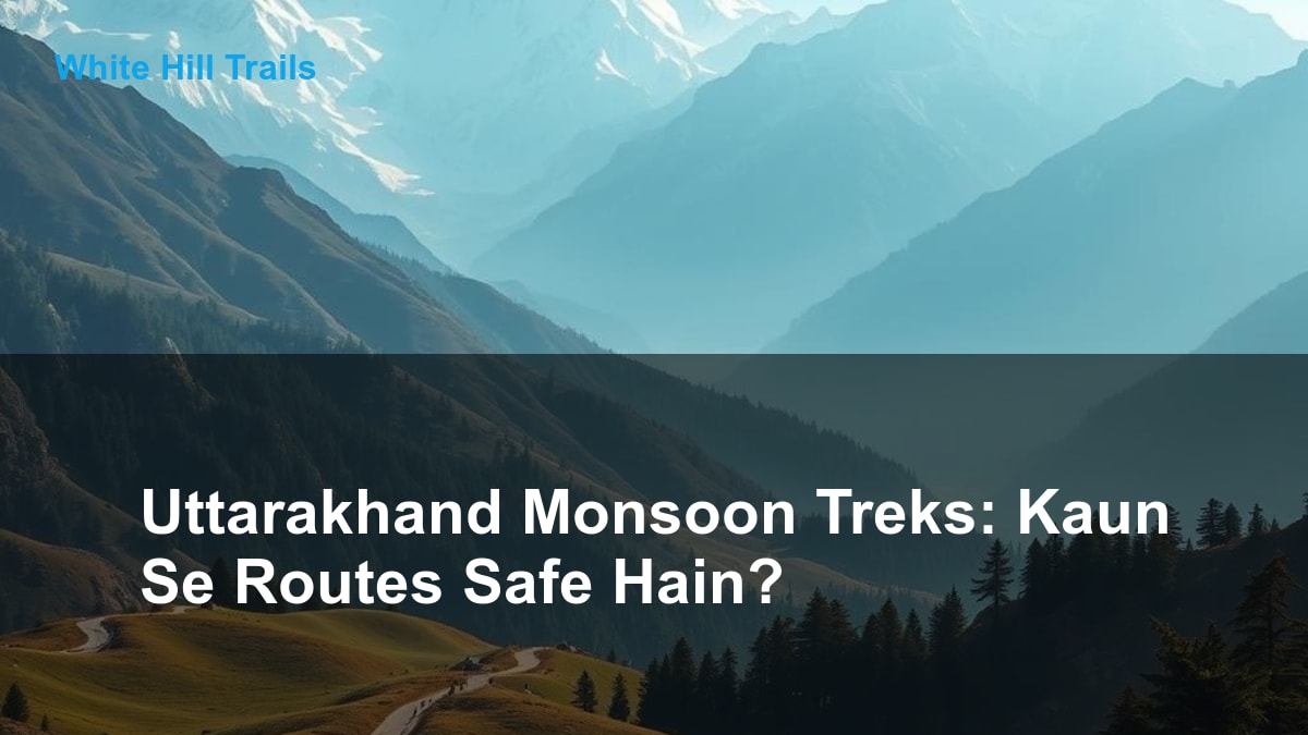 Uttarakhand Monsoon Treks: Kaun Se Routes Safe Hain?