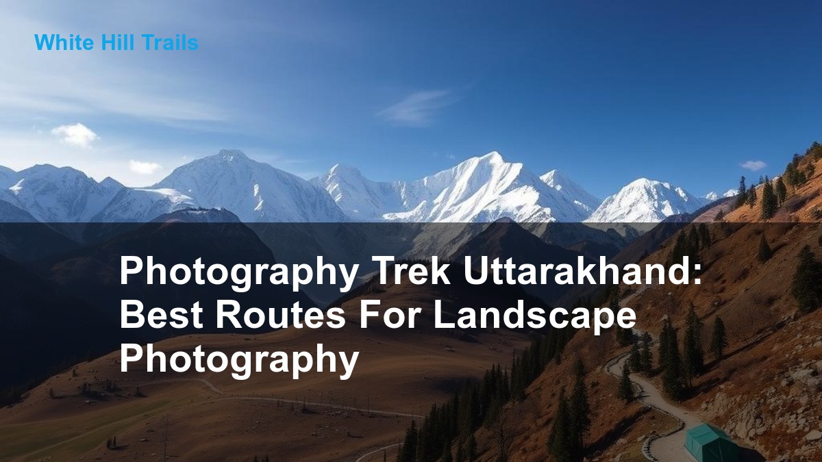Photography Trek Uttarakhand: Best Routes For Landscape Photography
