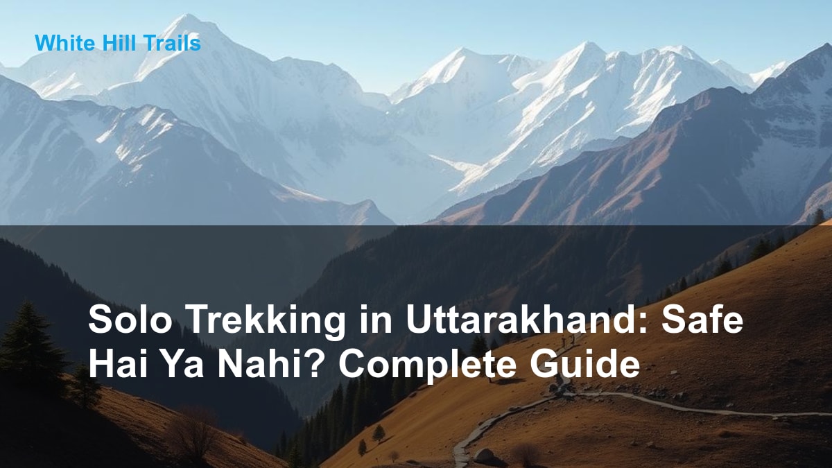 Solo Trekking in Uttarakhand: Safe Hai Ya Nahi? Complete Guide