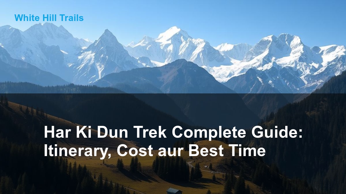 Har Ki Dun Trek Complete Guide: Itinerary, Cost aur Best Time