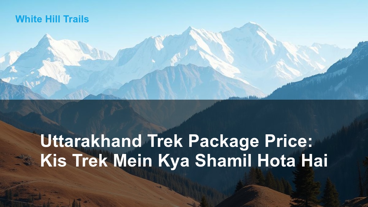 Uttarakhand Trek Package Price: Kis Trek Mein Kya Shamil Hota Hai