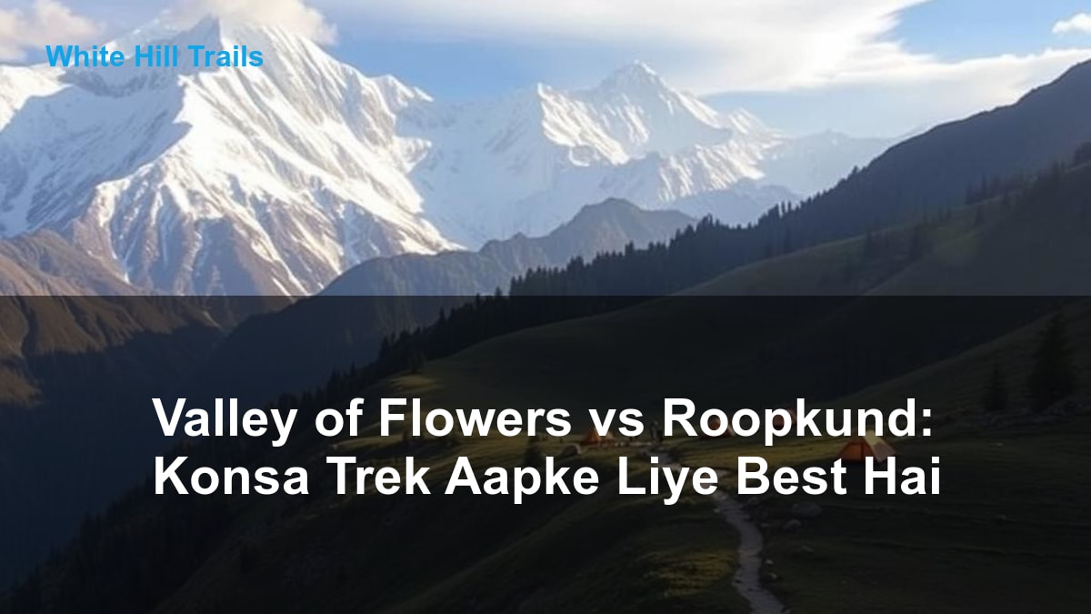 Valley of Flowers vs Roopkund: Konsa Trek Aapke Liye Best Hai
