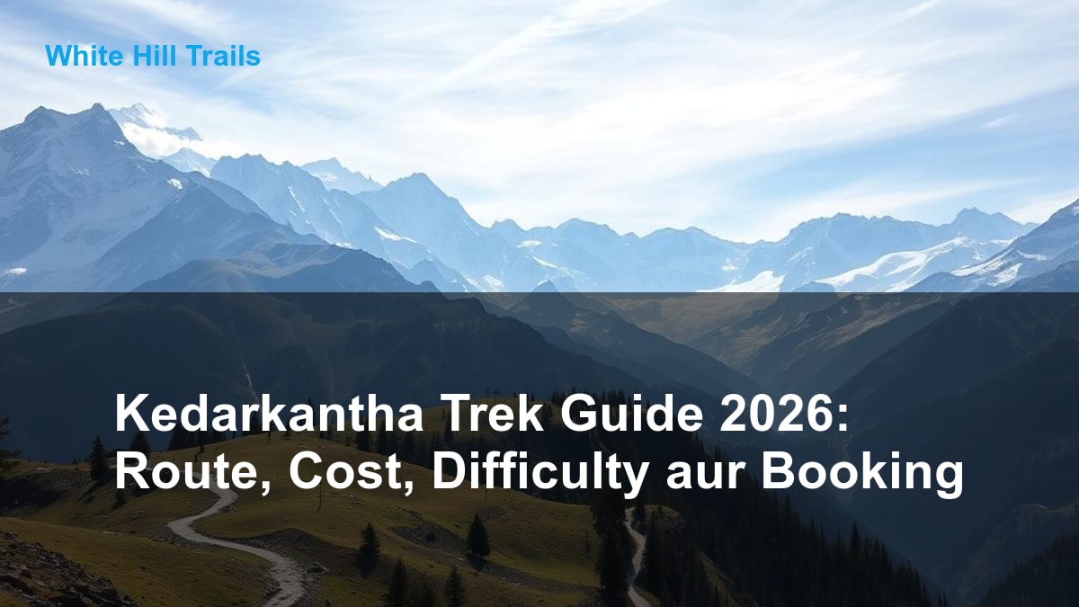 Kedarkantha Trek Guide 2026: Route, Cost, Difficulty aur Booking