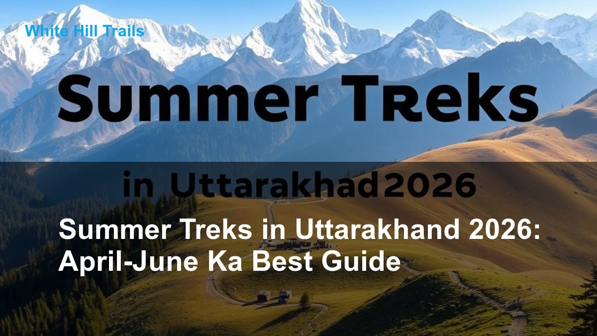 Summer Treks in Uttarakhand 2026: April-June Ka Best Guide