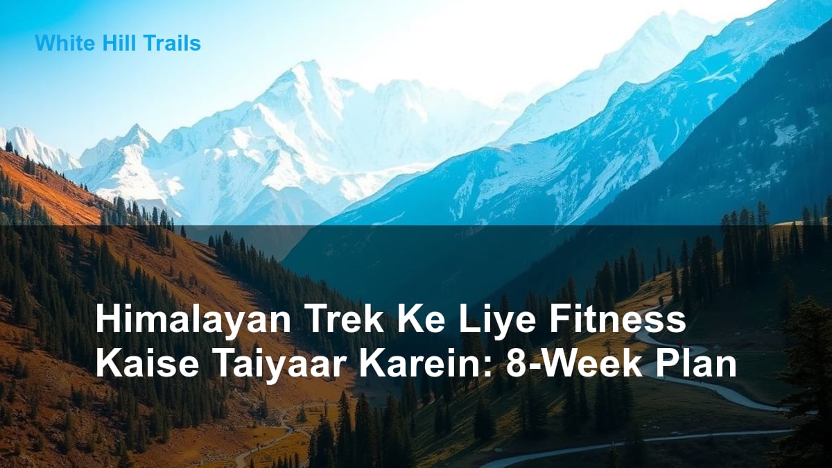 Himalayan Trek Ke Liye Fitness Kaise Taiyaar Karein: 8-Week Plan