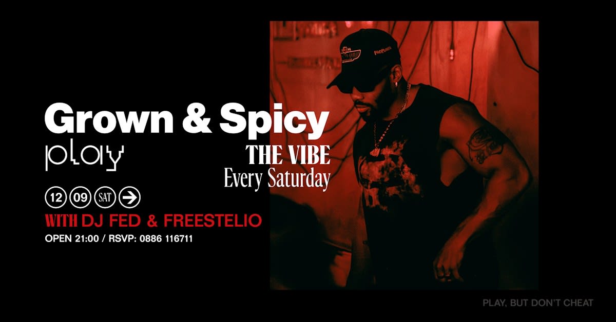 Play presents Grown and Spicy, The Vibe every Saturday with DJ Fed and Freestelio, 12 September