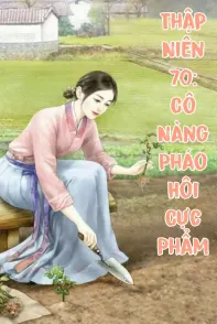 Thập Niên 70: Cô Nàng Pháo Hôi Cực Phẩm