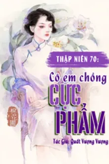 Thập Niên 70: Cô Em Chồng Cực Phẩm