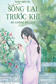 Thập Niên 70: Sống Lại Trước Khi Bỏ Chồng Bỏ Con