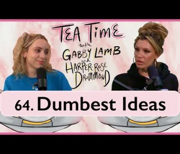 Thumbnail for 64. Dumbest Ideas | Tea Time with Gabby Lamb & Harper-Ros...