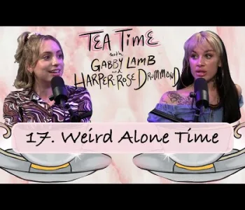 Thumbnail for 17. Weird Alone Time | Tea Time with Gabby Lamb & Harper-...