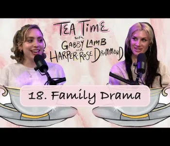 Thumbnail for 18. Family Drama | Tea Time with Gabby Lamb & Harper-Rose...