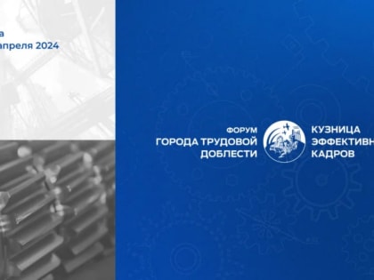 Всероссийский форум «Города трудовой доблести. Кузница эффективных кадров» пройдет в Москве