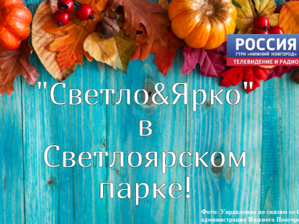 Светлоярский парк приглашает нижегородцев на праздник "Светло&Ярко"