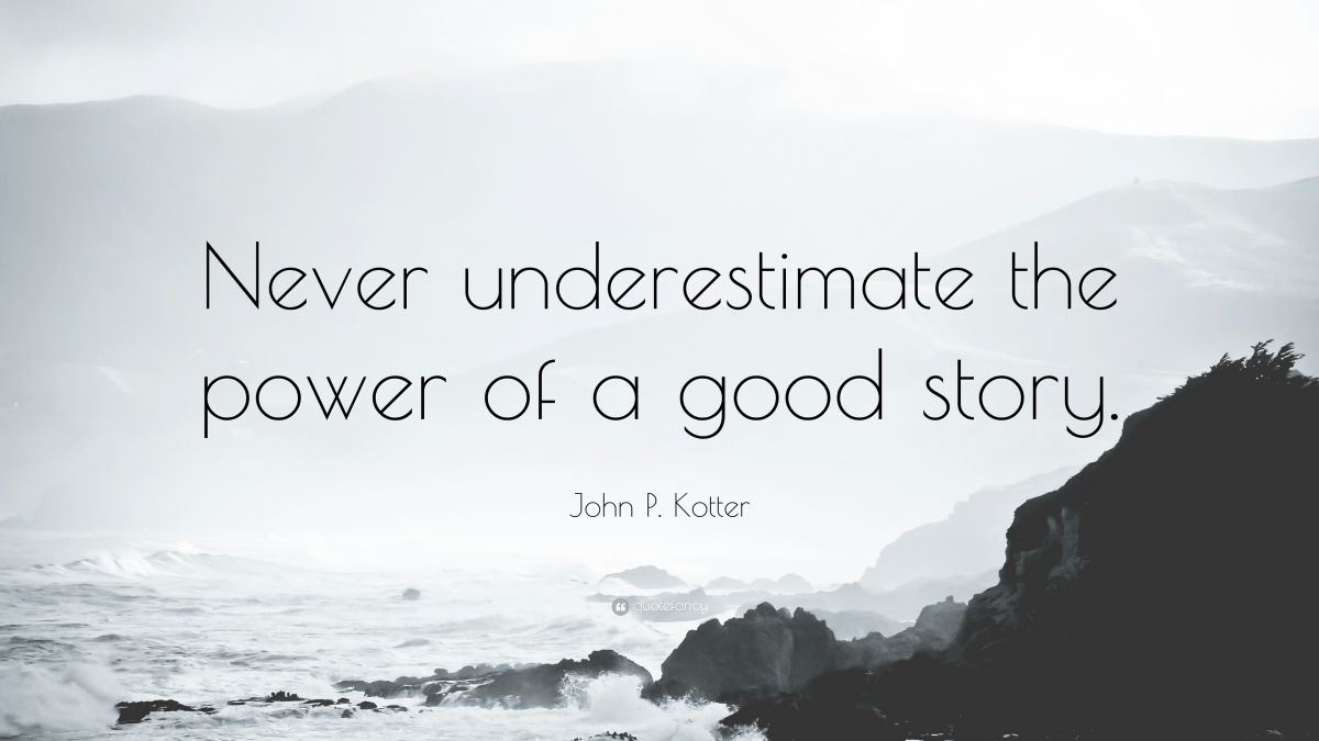 John P. Kotter, quote: "Never underestimate the power of a great story!"