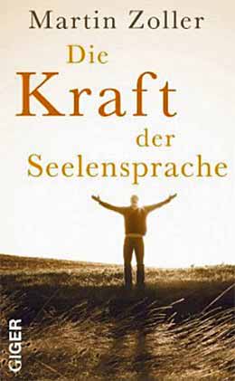 Martin Zoller's Buch: Die Kraft der Seelensprache Martin Zoller's Buch: Die Kraft der Seelensprache