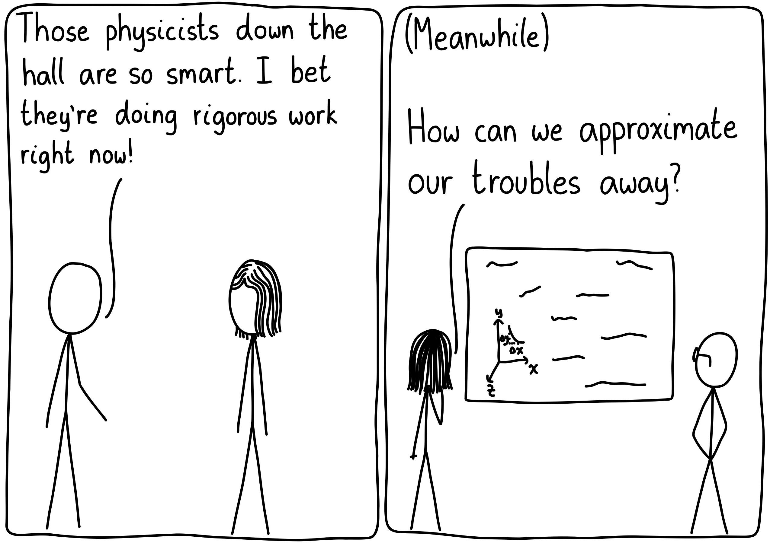 Left panel: Two scientists are talking to each other. One says, "Those physicists are so smart. I bet they're doing rigorous work right now!" Right panel (Meanwhile): Two physicists are at a blackboard, thinking about a problem. One says, "How can we approximate our troubles away?"