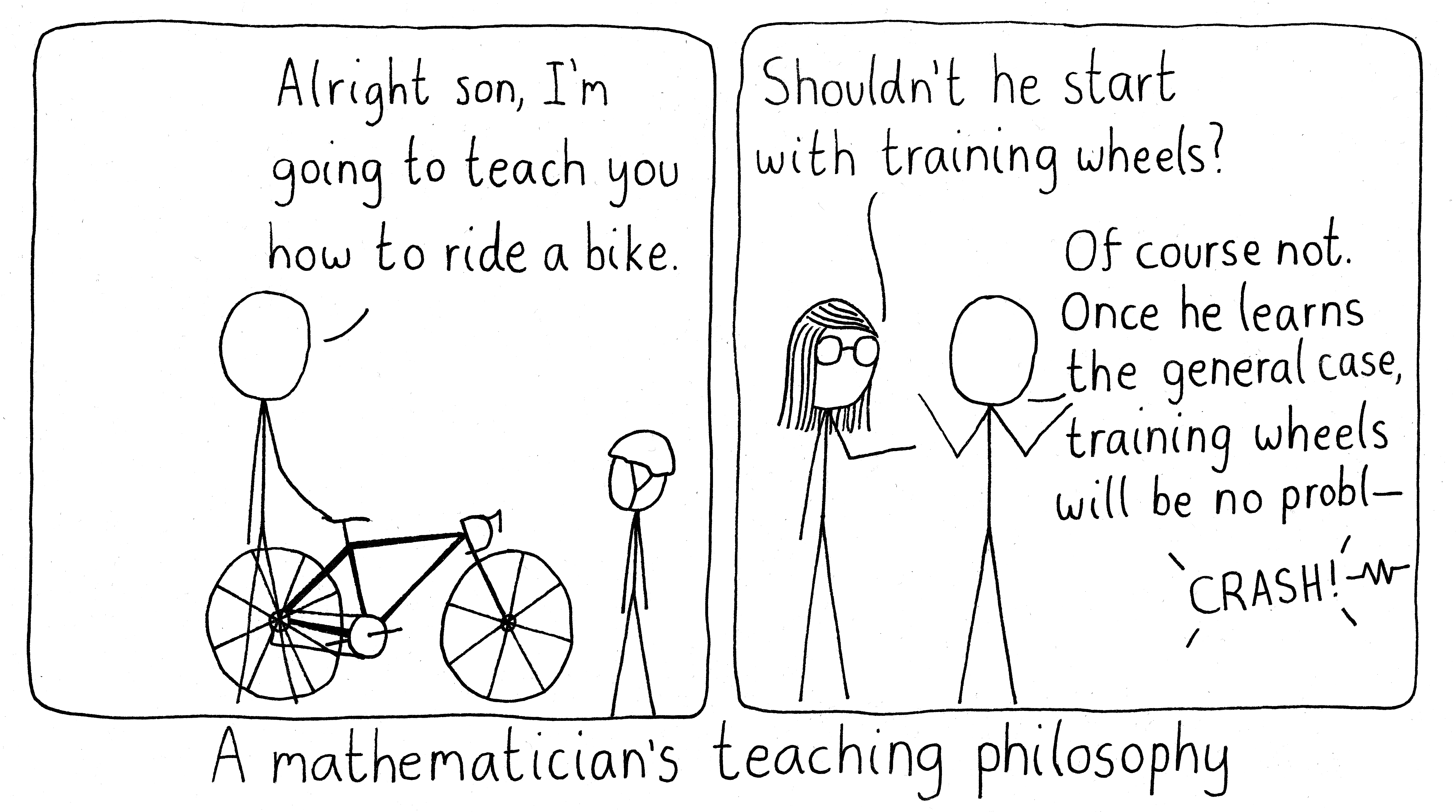 A mathematics professor tells their kid to ride their bicycle without training wheels because they might as well go straight to the general case.