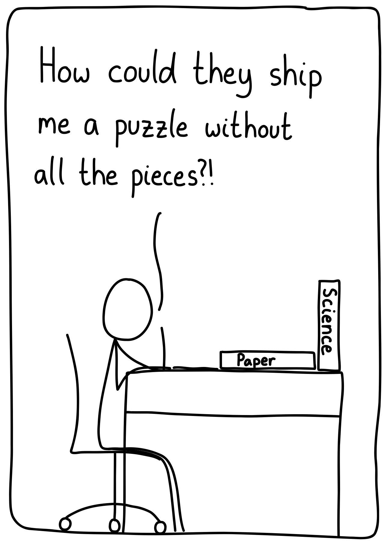 A person sits down at a table with a puzzle that's a scientific paper, and exclaims, "How could they ship me a puzzle without all the puzzles?!"