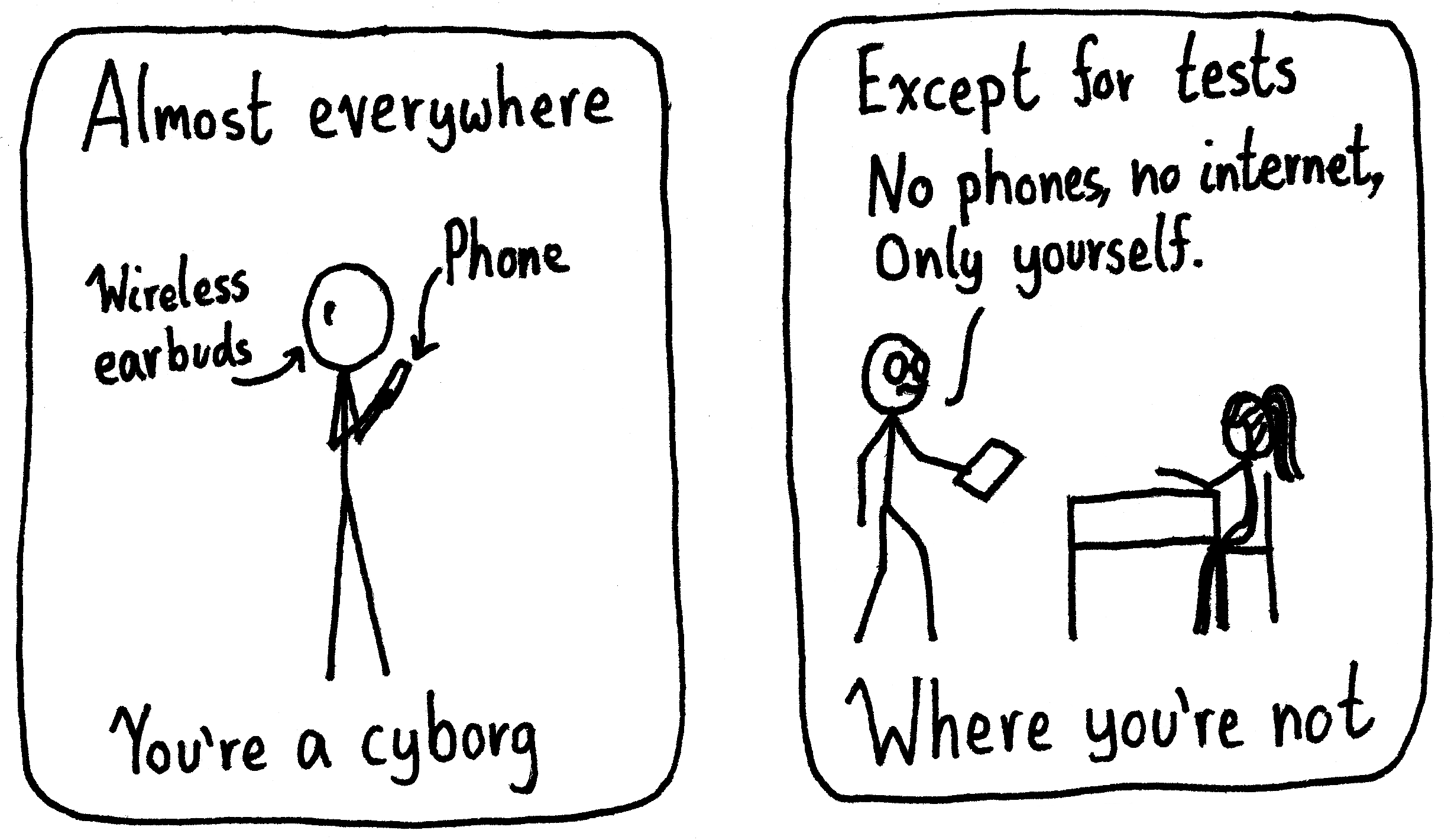 Left panel (Caption: Almost everywhere you're a cyborg.): A person stands with their wireless headphones and phone. Right panel (Caption: Except for tests. When you're not.): A teacher hands a test to their student and says, "No phone, no internet. Only yourself."