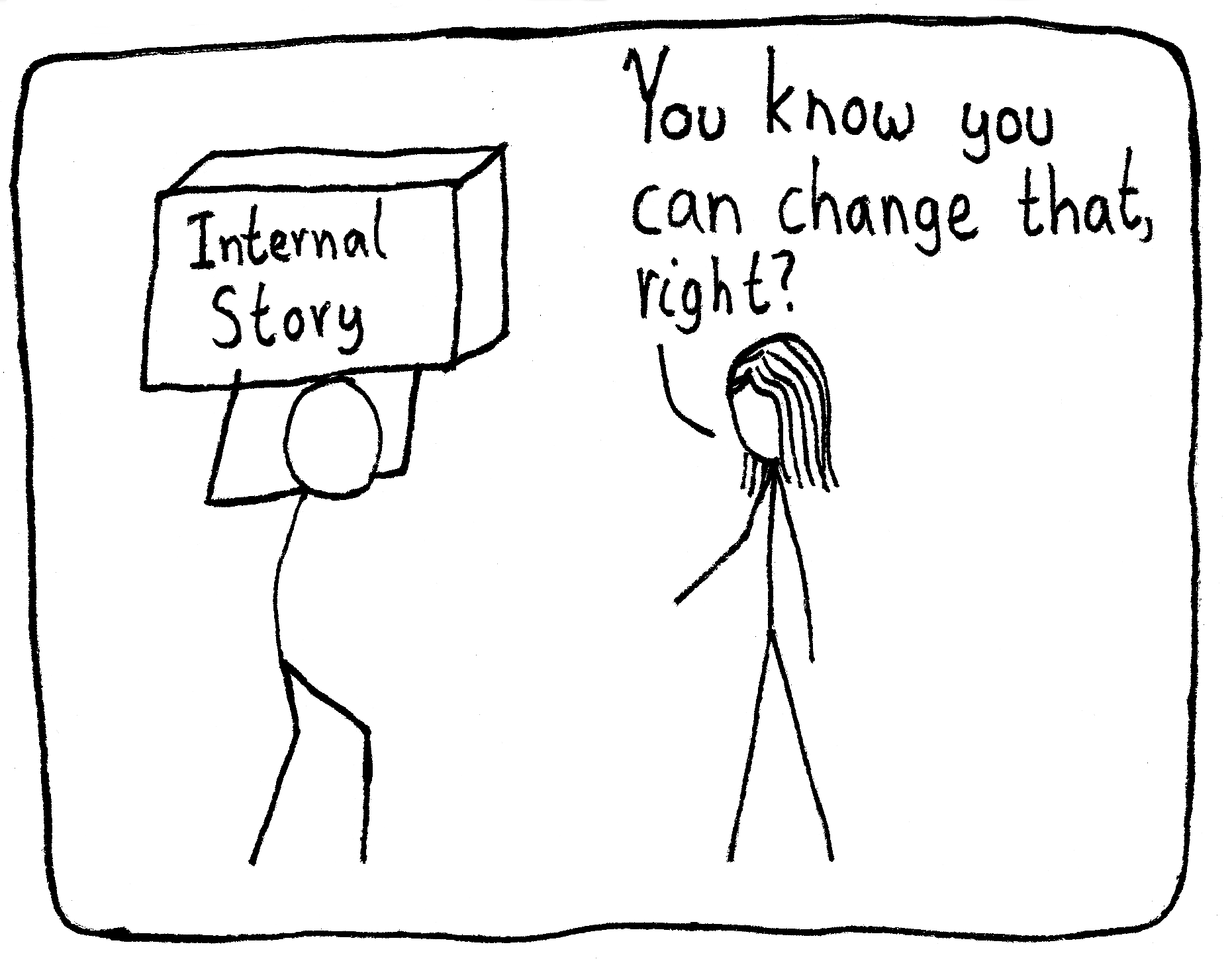 Two friends are standing together. One is stooping from the weight of a box he's carrying above his head, labeled "Internal Story". His friend says, "You know you can change that, right?"