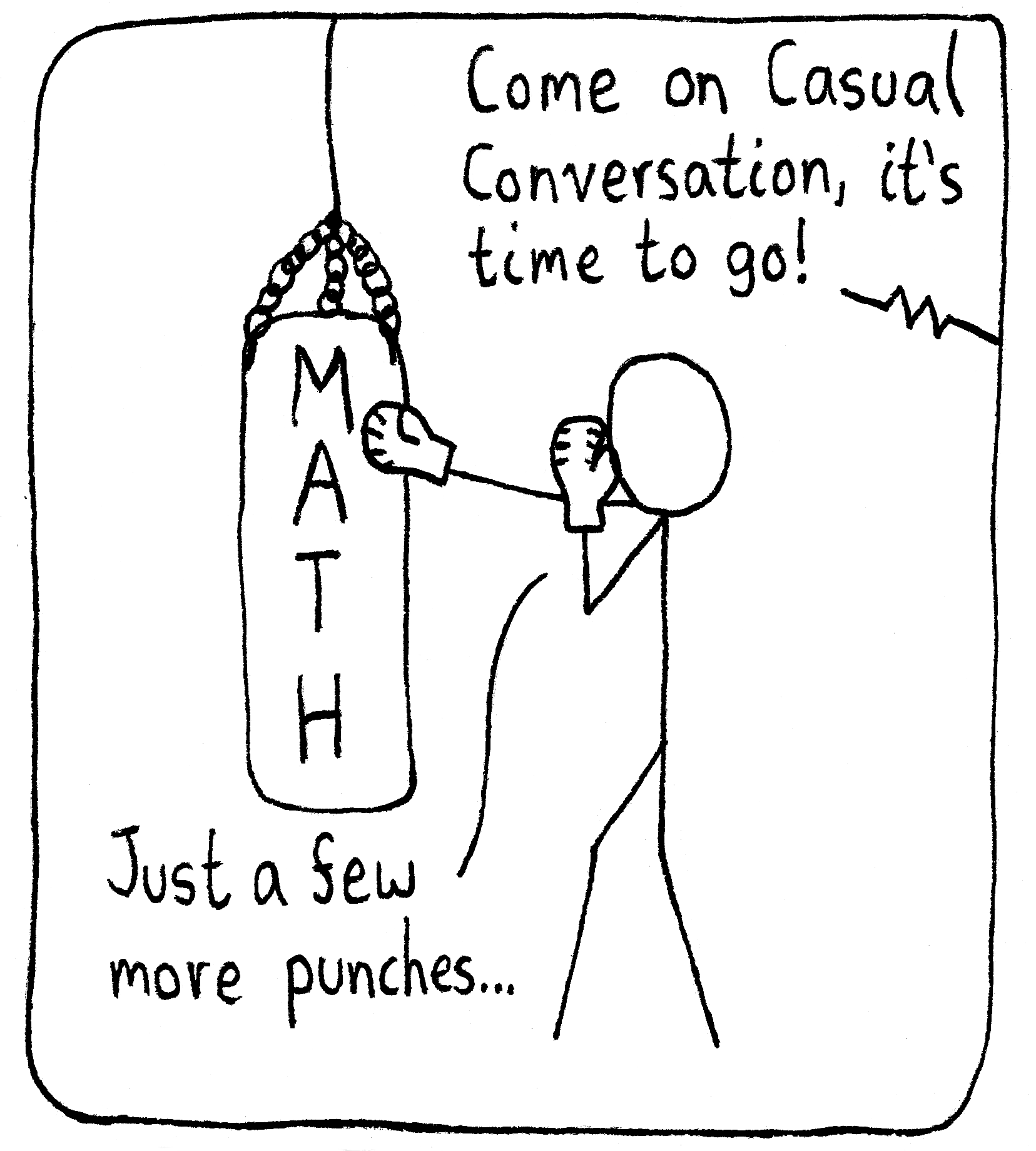 A boxer is working out with a punching bag labelled "Math". Off-panel, a person shouts, "Come on Casual Conversation, it's time to go." The person (who is Casual Conversation) is punching the bag and says, "Just a few more punches..."