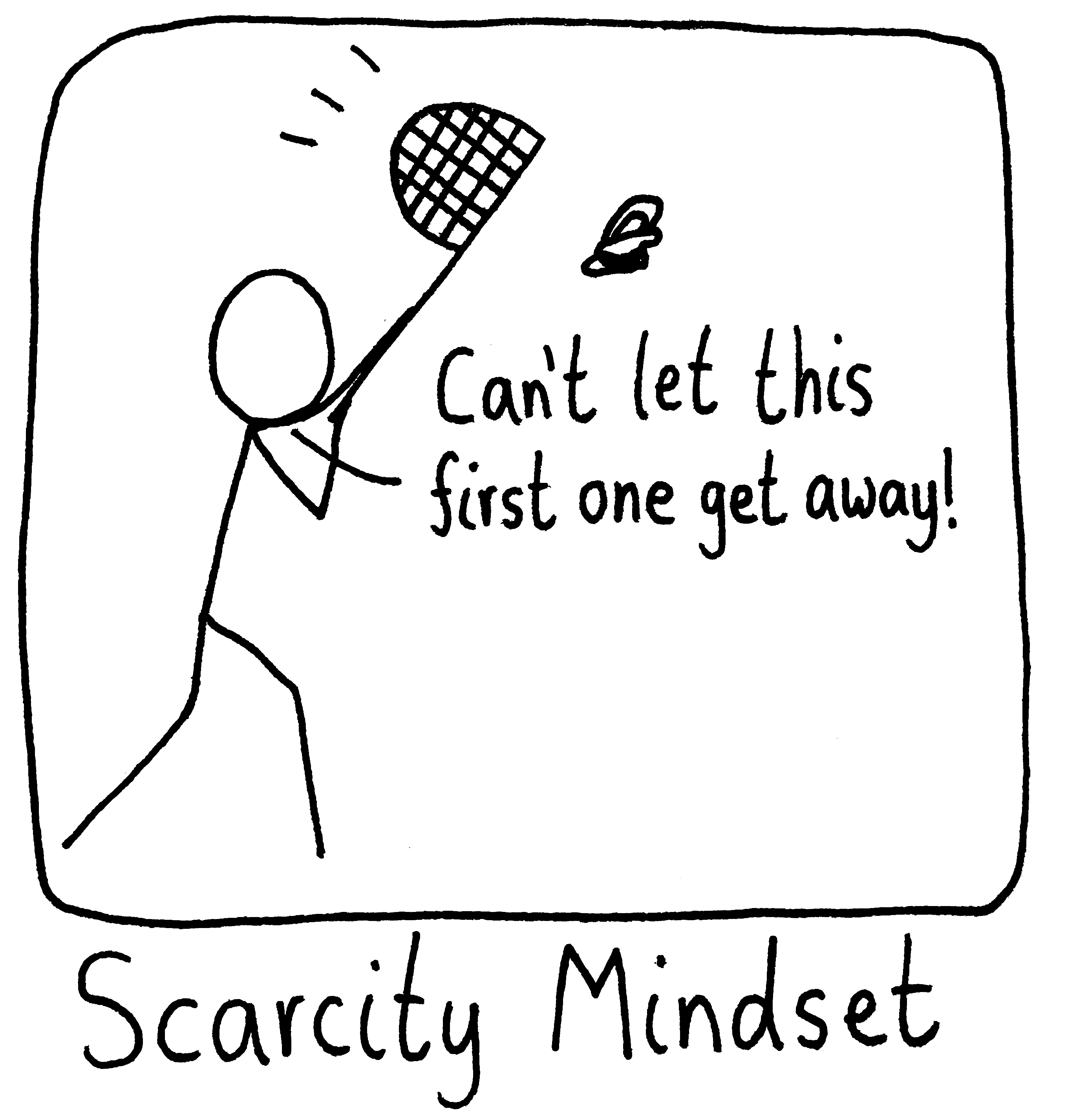 A person chases a butterfly with a net. He says, "Can't let this first one get away!" Caption: Scarcity Mindset.